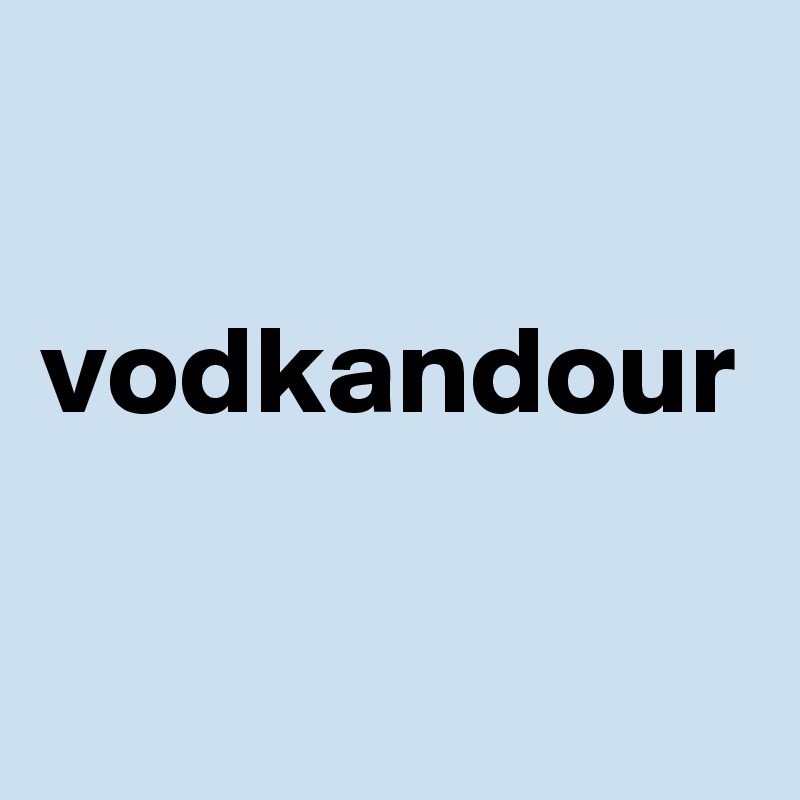 

vodkandour