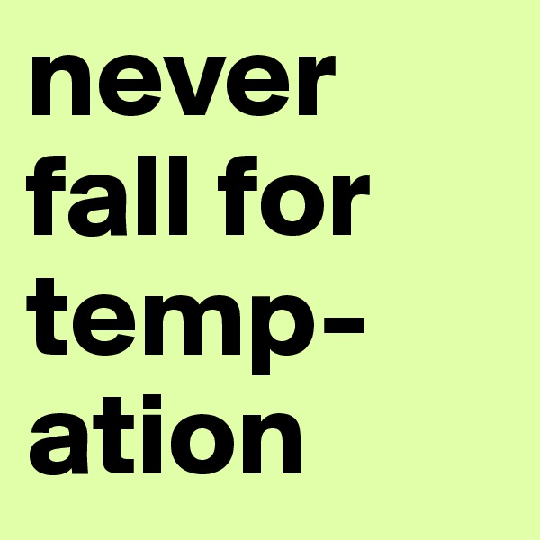 never fall for temp-ation