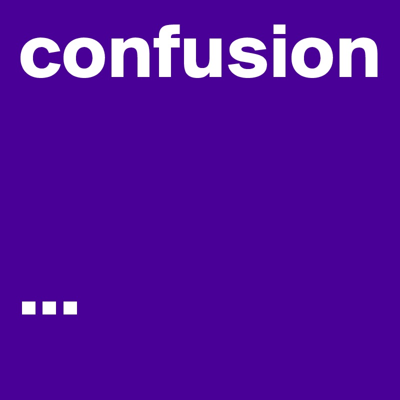 confusion


...