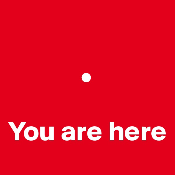 

             •

You are here