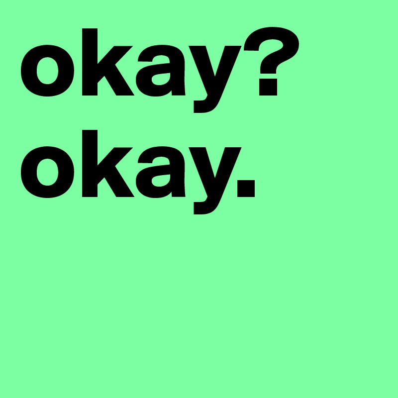 okay?
okay.