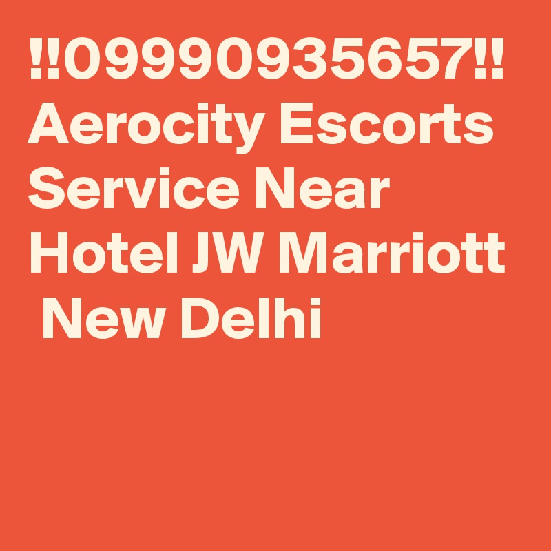 !!09990935657!! Aerocity Escorts Service Near Hotel JW Marriott  New Delhi