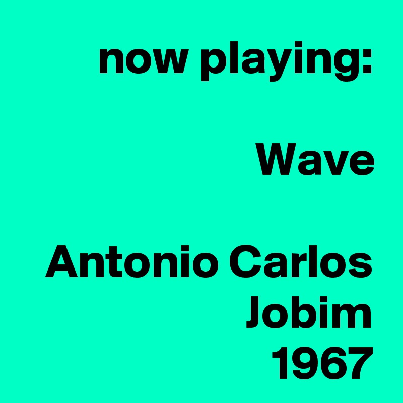 now playing:

Wave

Antonio Carlos Jobim
1967