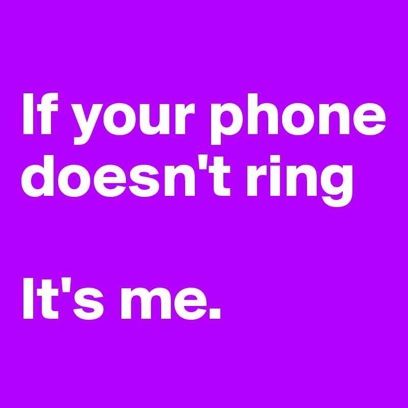 If your phone doesn't ring It's me. - Post by Stig300 on Boldomatic