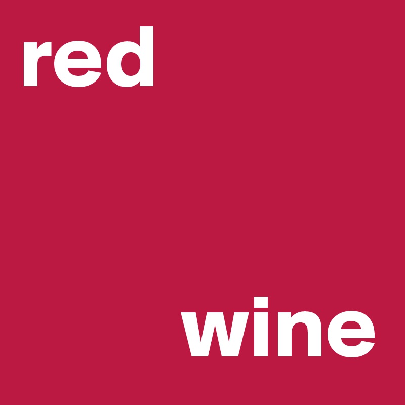 red


         wine