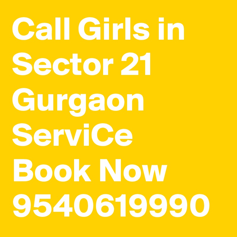 Call Girls in Sector 21 Gurgaon ServiCe Book Now 9540619990