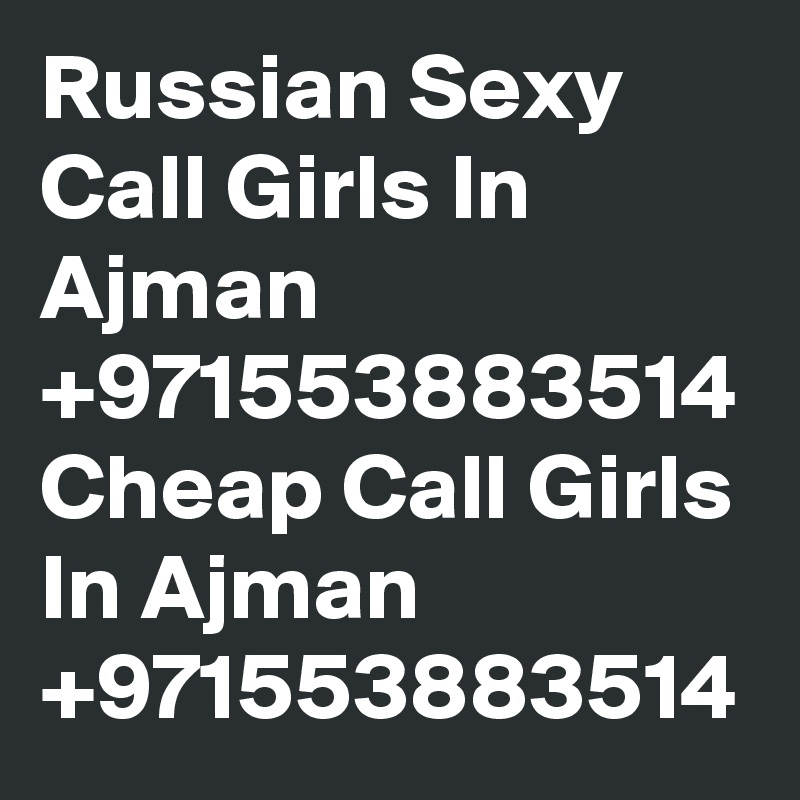 Russian Sexy Call Girls In Ajman +971553883514 Cheap Call Girls In Ajman +971553883514