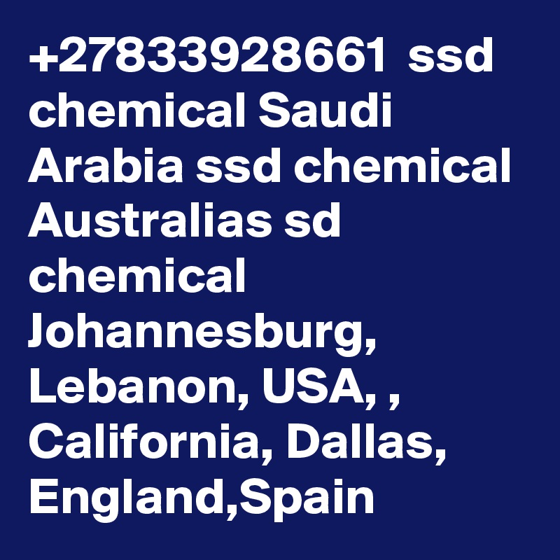 +27833928661  ssd chemical Saudi Arabia ssd chemical Australias sd chemical Johannesburg, Lebanon, USA, , California, Dallas, England,Spain