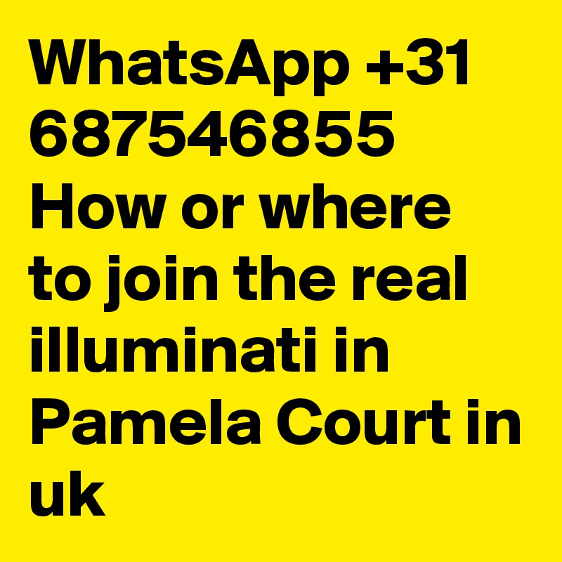 WhatsApp +31 687546855 How or where to join the real illuminati in Pamela Court in uk