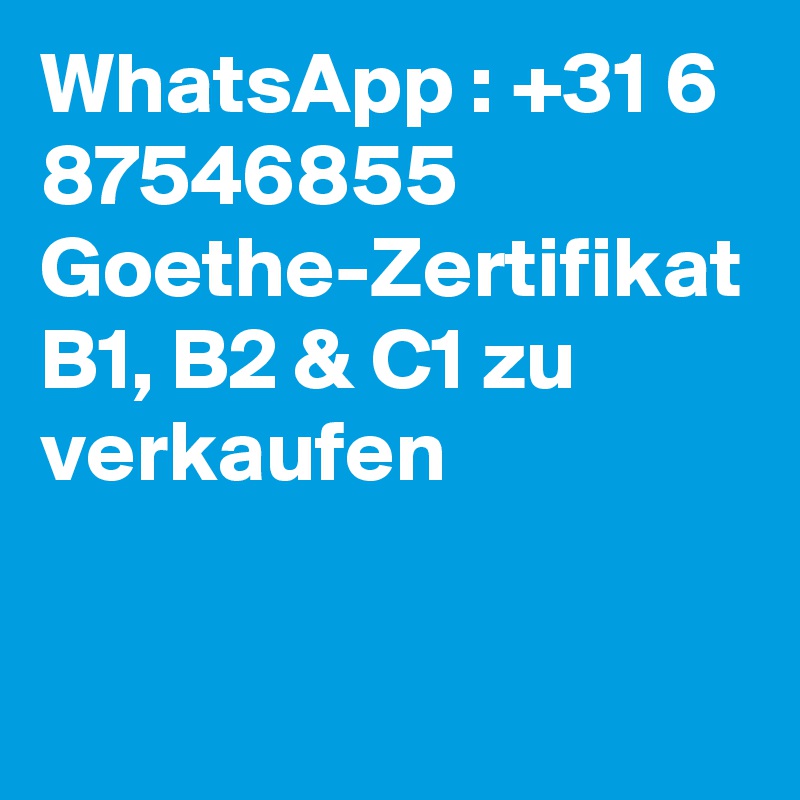 WhatsApp : +31 6 87546855 Goethe-Zertifikat B1, B2 & C1 zu verkaufen 