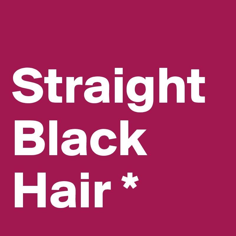   Straight Black Hair *