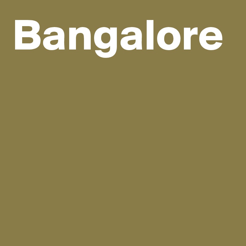 Bangalore 

