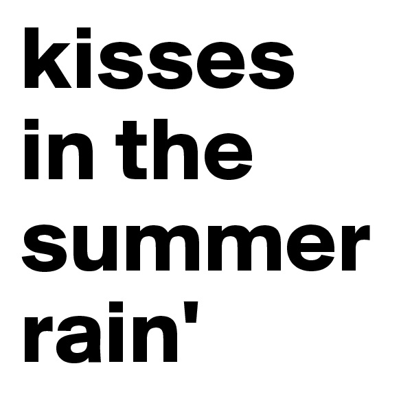 kisses in the summerrain'