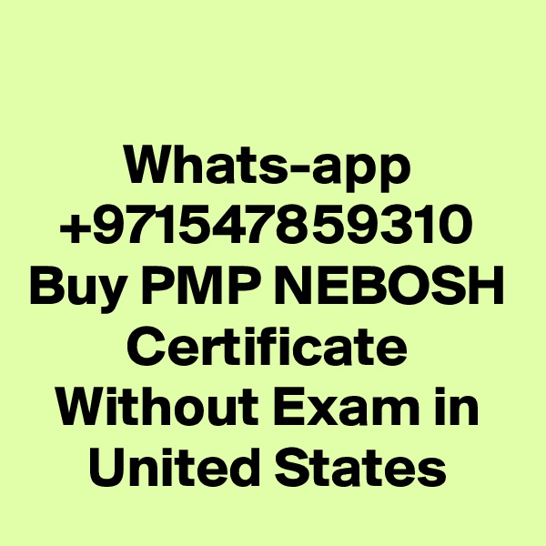 
Whats-app +971547859310 Buy PMP NEBOSH Certificate Without Exam in United States