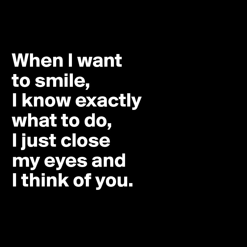 When I Want To Smile, I Know Exactly What To Do, I Just Close My Eyes 