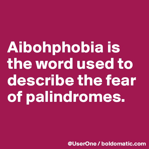 

Aibohphobia is the word used to describe the fear of palindromes.

