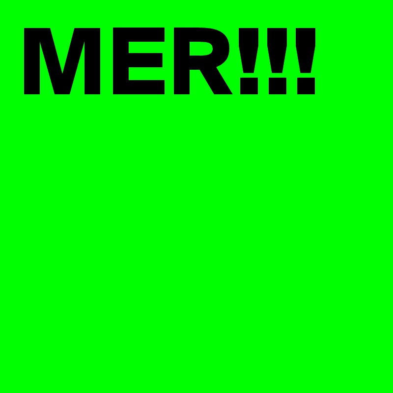 MER!!!
