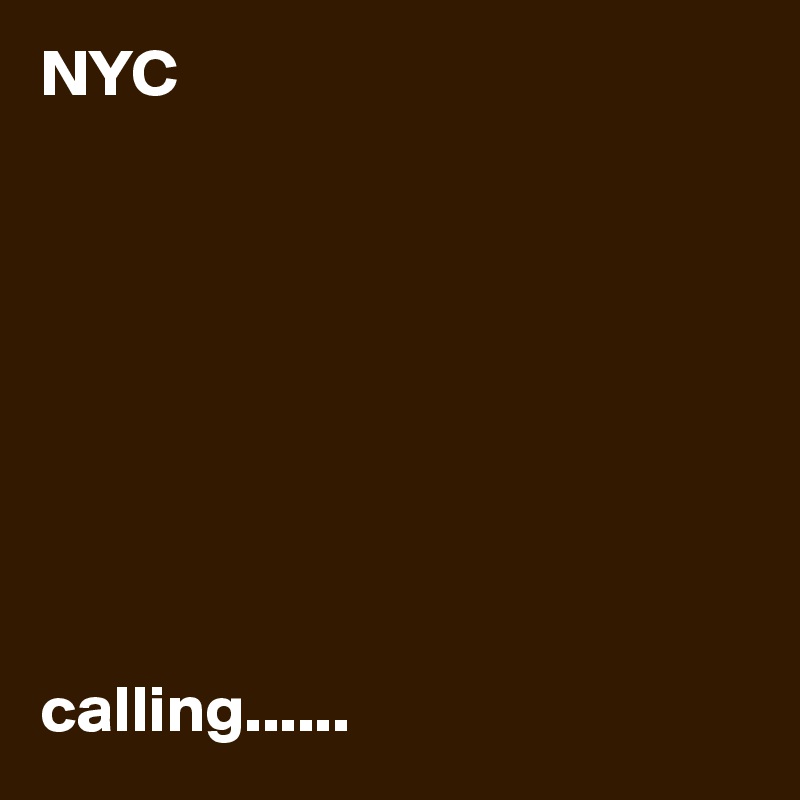NYC








calling...... 