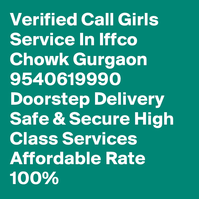 Verified Call Girls Service In Iffco Chowk Gurgaon 9540619990 Doorstep Delivery Safe & Secure High Class Services Affordable Rate 100% 