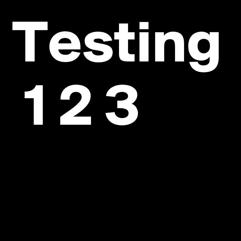 Testing  1 2 3