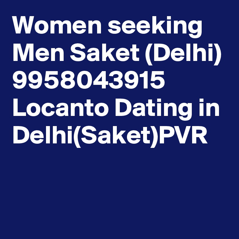 Women seeking Men Saket (Delhi) 9958043915 Locanto Dating in Delhi(Saket)PVR
