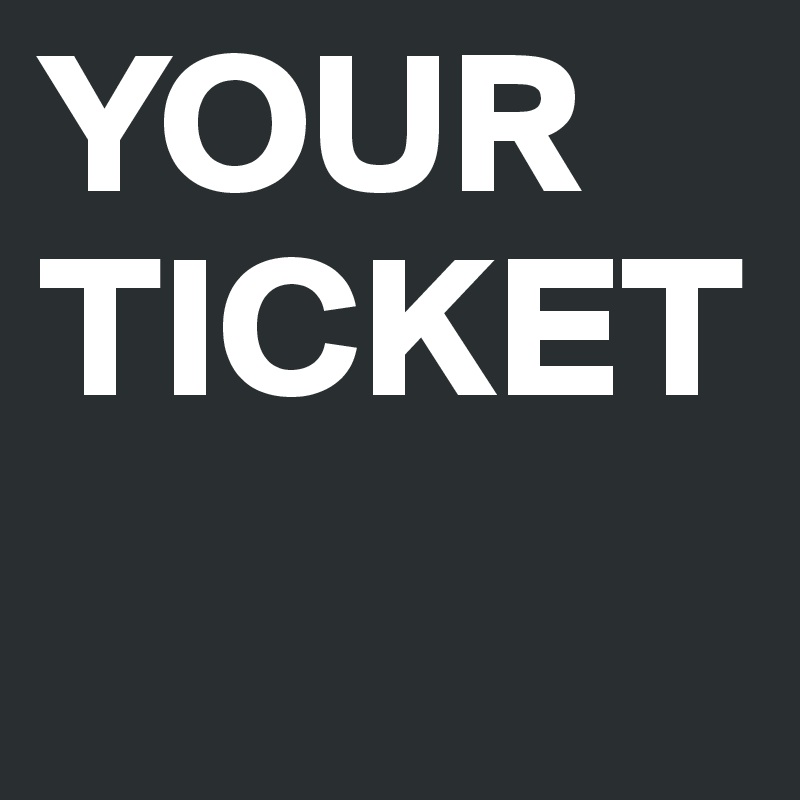 YOUR TICKET