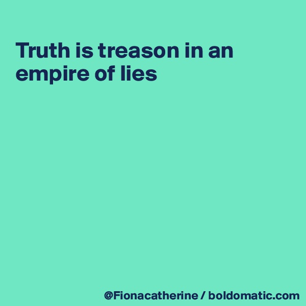 
Truth is treason in an
empire of lies








