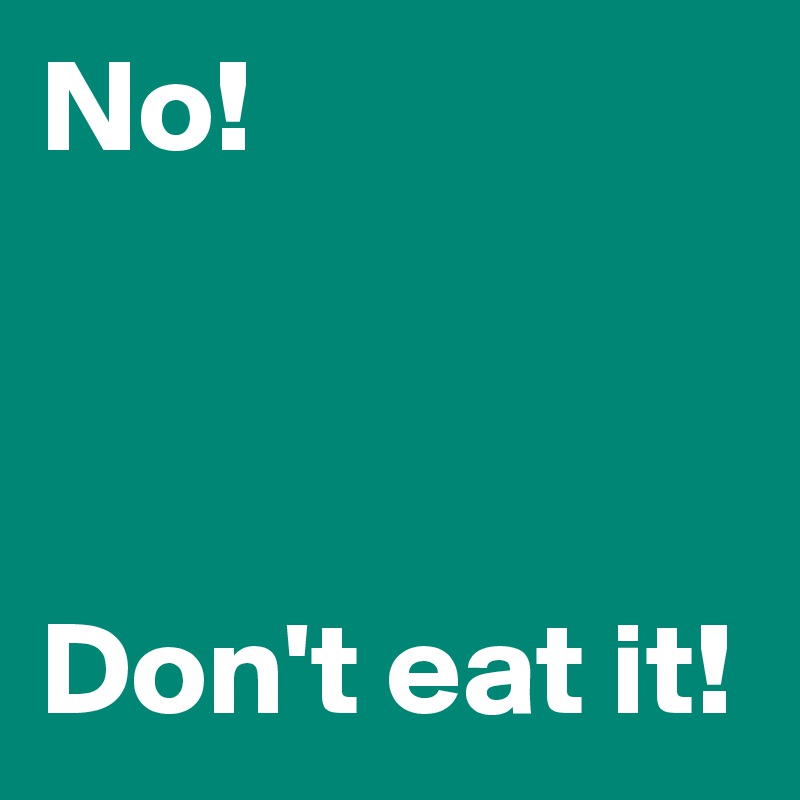 No!



Don't eat it!