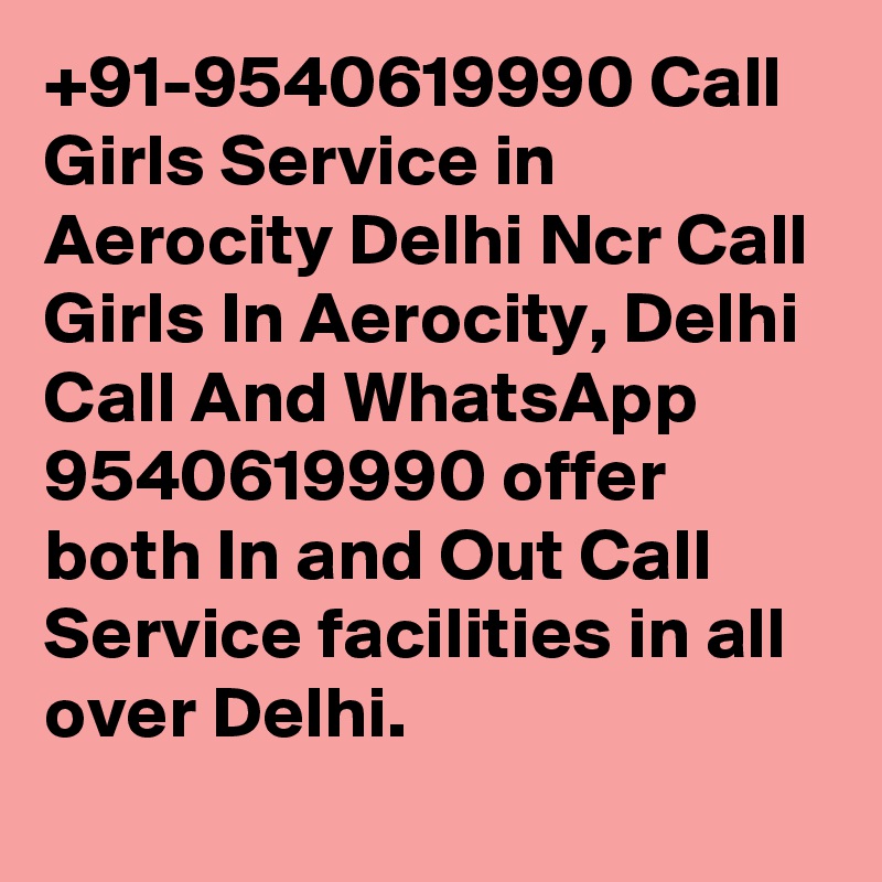 +91-9540619990 Call Girls Service in Aerocity Delhi Ncr Call Girls In Aerocity, Delhi Call And WhatsApp 9540619990 offer both In and Out Call Service facilities in all over Delhi.