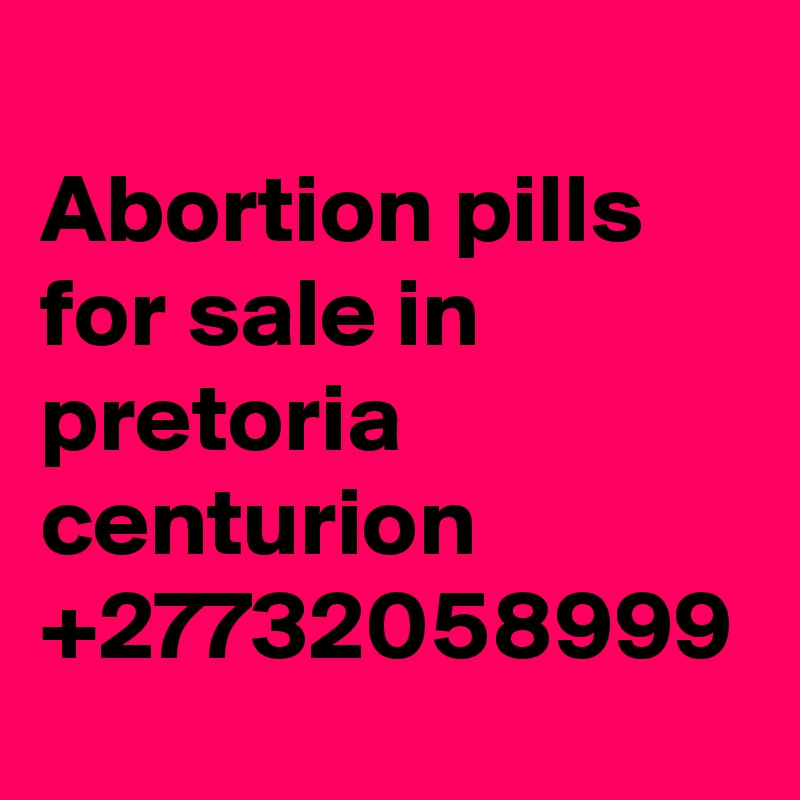 Abortion pills for sale in pretoria centurion +27732058999