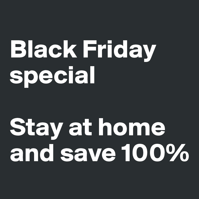 Black Friday Special Stay At Home And Save 100 Pos