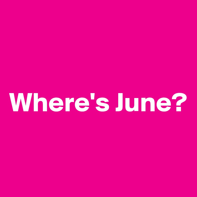 


Where's June?

