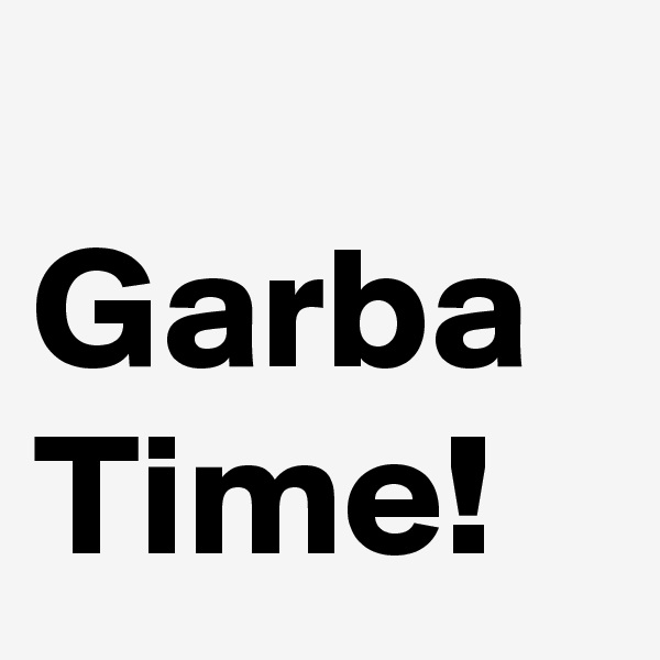 
Garba
Time!