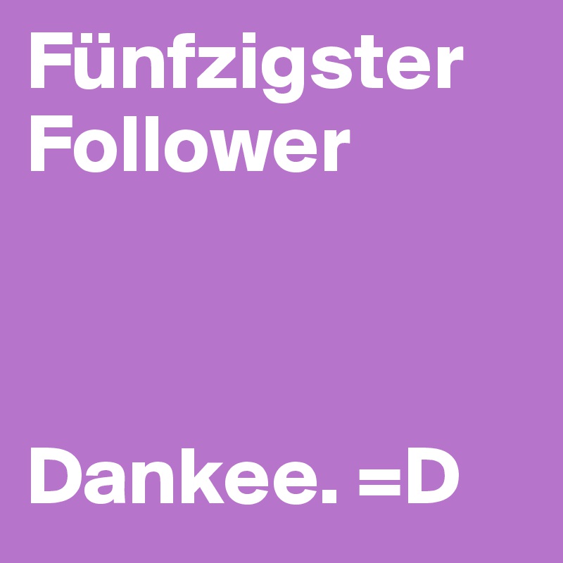Fünfzigster Follower



Dankee. =D