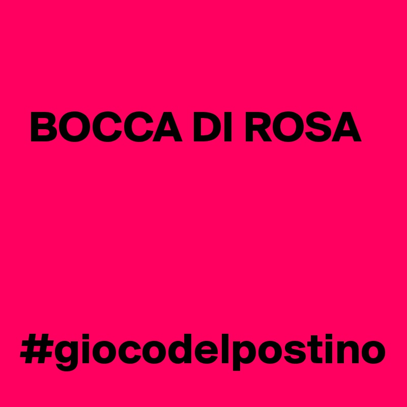 

 BOCCA DI ROSA




#giocodelpostino