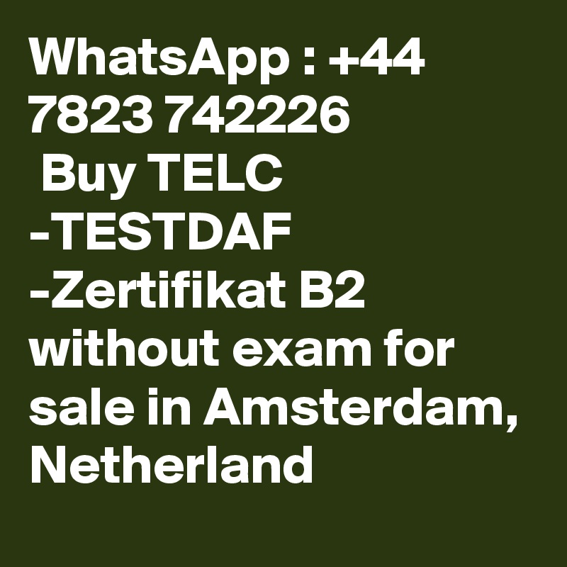 WhatsApp : +44 7823 742226  
 Buy TELC
-TESTDAF
-Zertifikat B2 without exam for sale in Amsterdam, Netherland