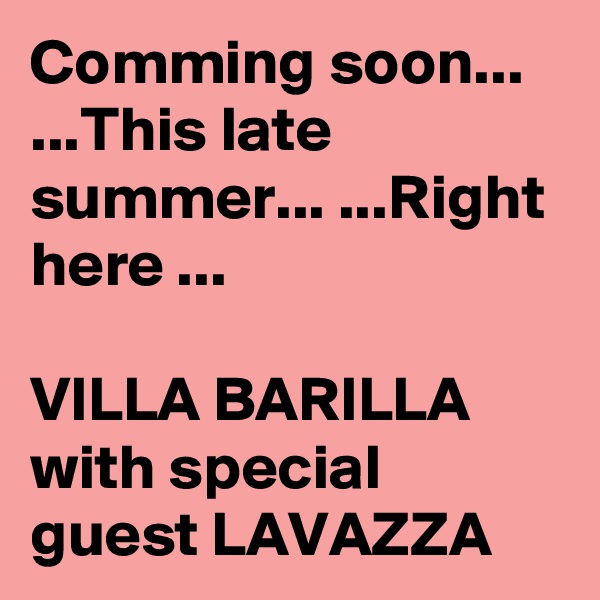 Comming soon...
...This late summer... ...Right here ...

VILLA BARILLA with special guest LAVAZZA