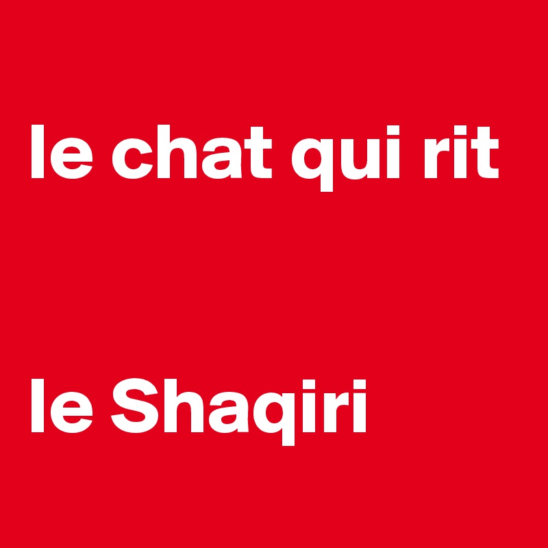Le Chat Qui Rit Le Shaqiri Post By Sherry On Boldomatic