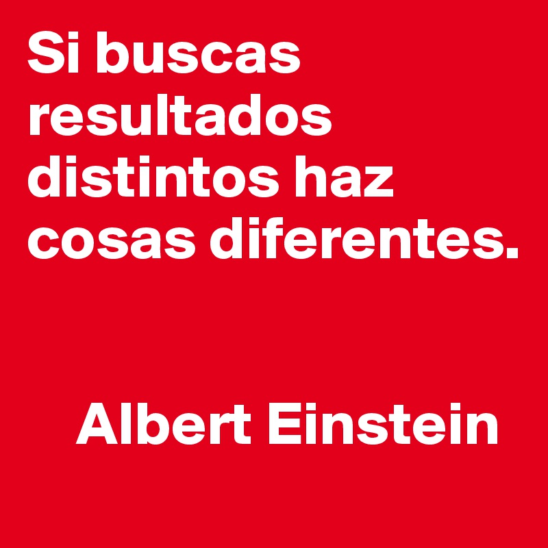 Si buscas resultados distintos haz cosas diferentes. 


    Albert Einstein