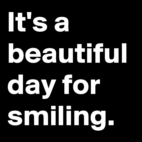 It's a beautiful day for smiling. 