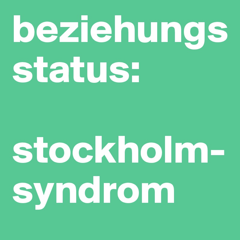 beziehungs
status: 

stockholm-syndrom