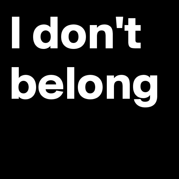 I don't belong