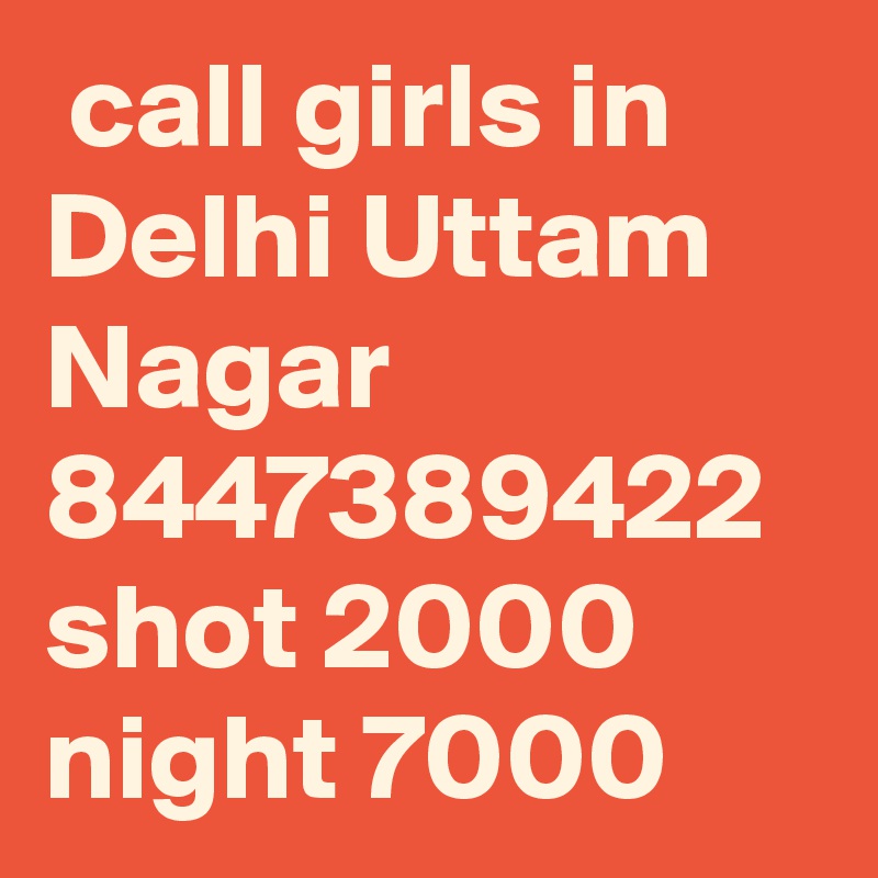  call girls in Delhi Uttam Nagar 8447389422 shot 2000 night 7000