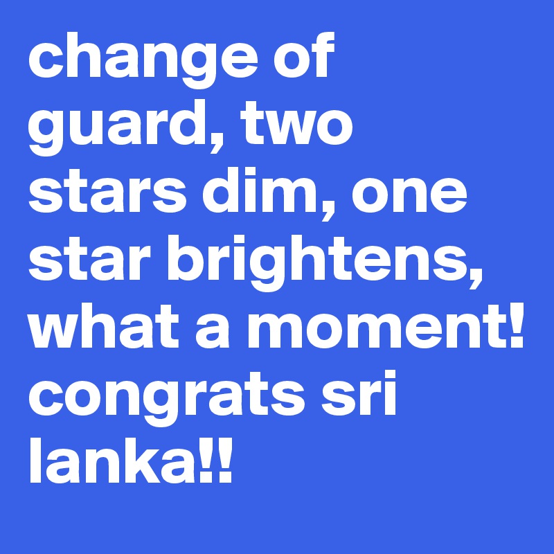 change of guard, two stars dim, one star brightens, what a moment! congrats sri lanka!!