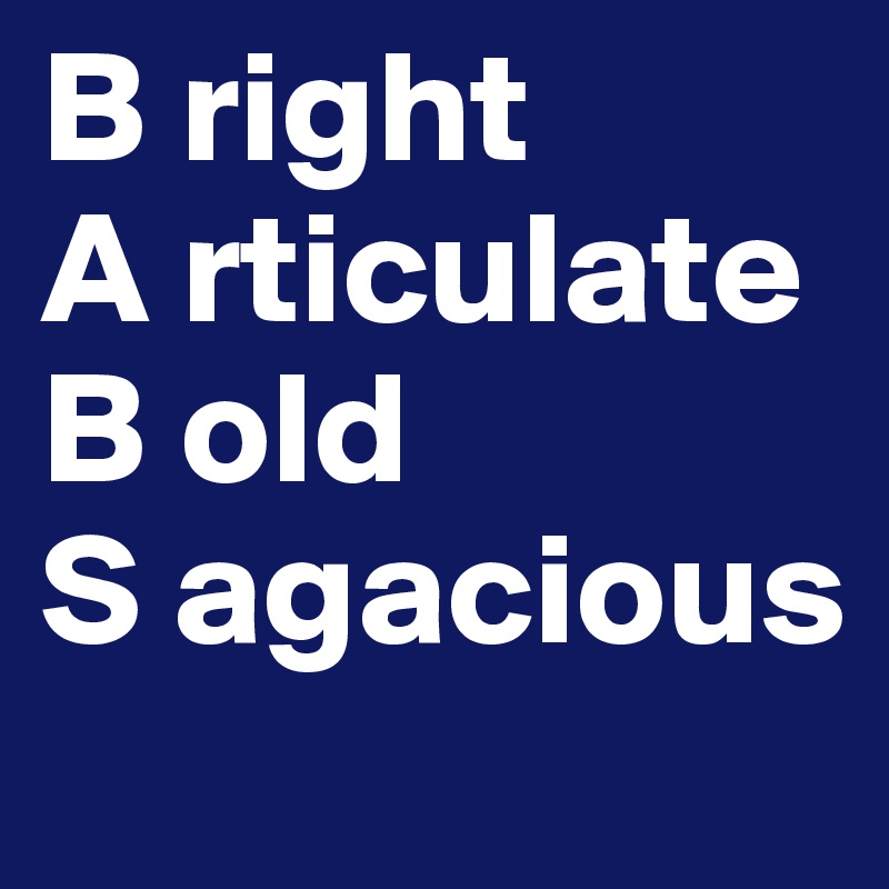 B right
A rticulate 
B old 
S agacious