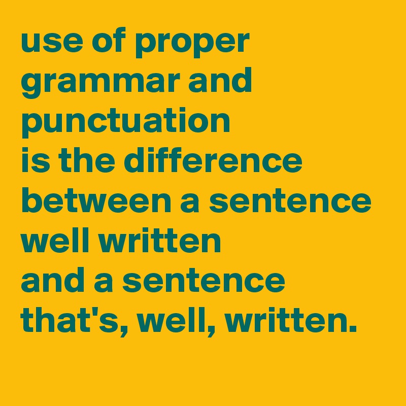 use of proper grammar and punctuation is the difference between a ...