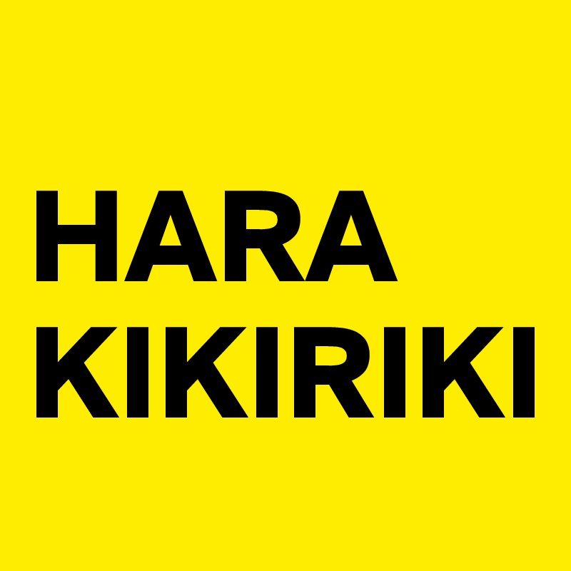 
HARA KIKIRIKI