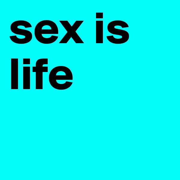 sex is life