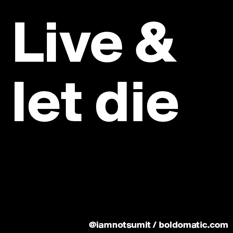 Live & let die