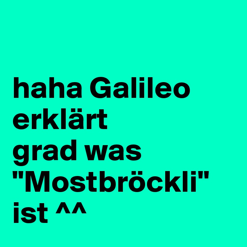 

haha Galileo erklärt 
grad was 
"Mostbröckli" ist ^^
